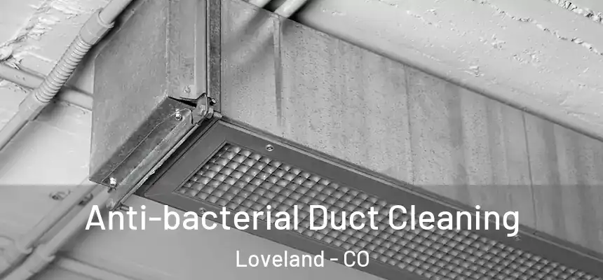 Anti-bacterial Duct Cleaning Loveland - CO