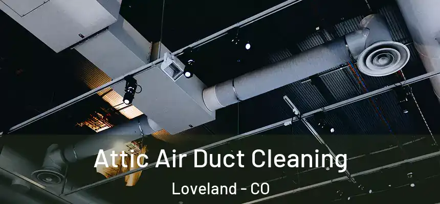  Attic Air Duct Cleaning Loveland - CO
