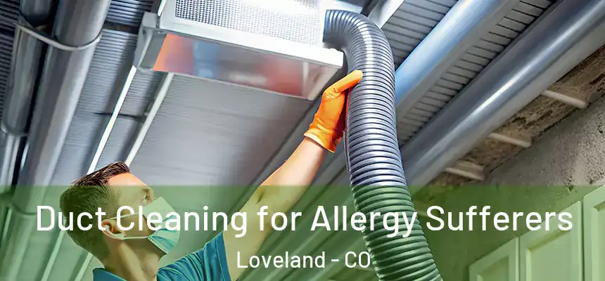  Duct Cleaning for Allergy Sufferers Loveland - CO
