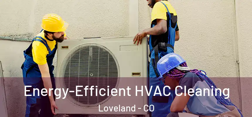  Energy-Efficient HVAC Cleaning Loveland - CO