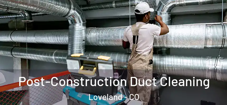  Post-Construction Duct Cleaning Loveland - CO