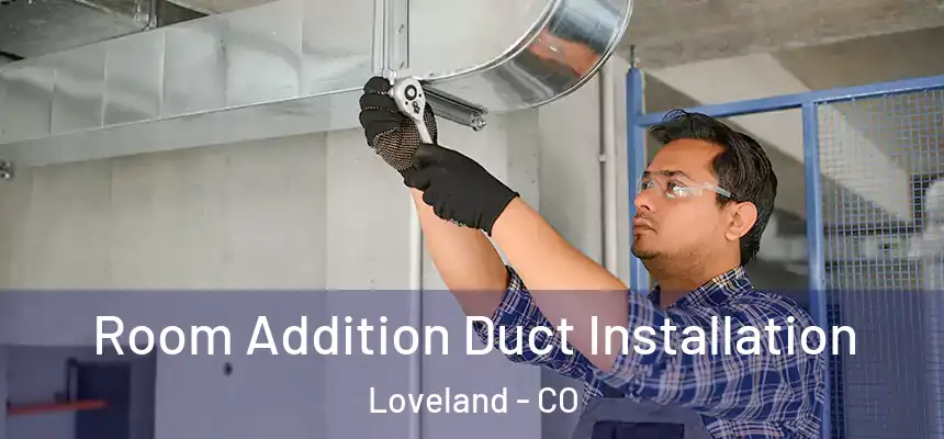  Room Addition Duct Installation Loveland - CO